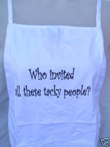 WHO INVITED ALL THESE TACKY PEOPLE? APRON   CLASSIC  